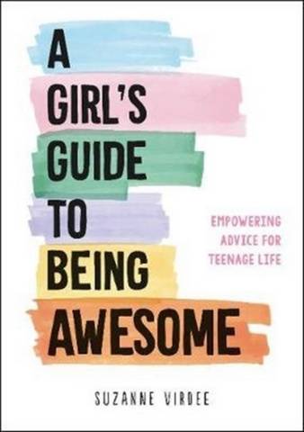 A Girl's Guide to Being Awesome: Empowering Advice for Teenage Life - Suzanne Virdee - 9781787835368