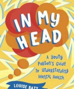 In My Head: A Young Person's Guide to Understanding Mental Health - Louise Baty - 9781800071957