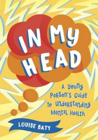 In My Head: A Young Person's Guide to Understanding Mental Health - Louise Baty - 9781800071957
