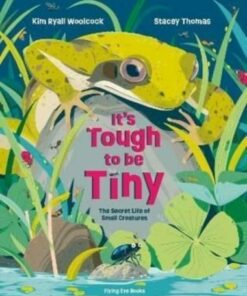 It's Tough to be Tiny: The secret life of small creatures - Kim Ryall Woolcock - 9781838740764