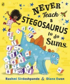 Never Teach a Stegosaurus to Do Sums - Rashmi Sirdeshpande - 9780241387436