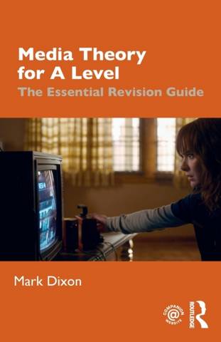 Media Theory for A Level: The Essential Revision Guide - Mark Dixon - 9780367145439
