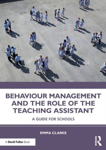 Behaviour Management and the Role of the Teaching Assistant: A Guide for Schools - Emma Clarke - 9780367175610