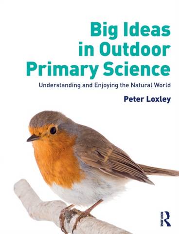Big Ideas in Outdoor Primary Science: Understanding and Enjoying the Natural World - Peter Loxley - 9780367178345