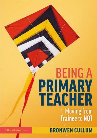 Being a Primary Teacher: Moving from Trainee to NQT - Bronwen Cullum - 9780367278892