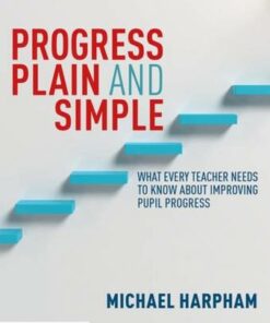 Progress Plain and Simple: What Every Teacher Needs To Know About Improving Pupil Progress - Michael Harpham - 9780367339661