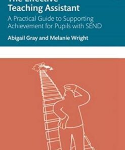 The Effective Teaching Assistant: A Practical Guide to Supporting Achievement for Pupils with SEND - Abigail Gray - 9780367488468