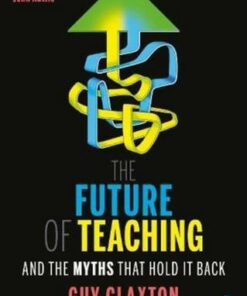 The Future of Teaching: And the Myths That Hold It Back - Guy Claxton - 9780367531645
