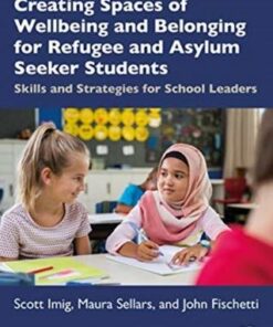 Creating Spaces of Wellbeing and Belonging for Refugee and Asylum-Seeker Students: Skills and Strategies for School Leaders - Scott Imig - 9780367548230