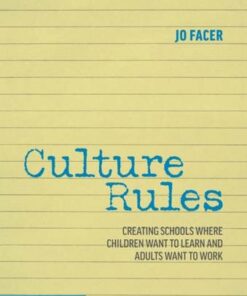 Culture Rules: Creating Schools Where Children Want to Learn and Adults Want to Work - Jo Facer (Michaela School