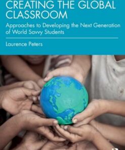 Creating the Global Classroom: Approaches to Developing the Next Generation of World Savvy Students - Laurence Peters (Johns Hopkins University) - 9780367643133
