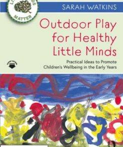Outdoor Play for Healthy Little Minds: Practical Ideas to Promote Children's Wellbeing in the Early Years - Sarah Watkins - 9780367683436