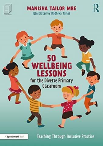 50 Wellbeing Lessons for the Diverse Primary Classroom: Teaching Through Inclusive Practice - Manisha Tailor (Primary school practitioner and company director of Swaggarlicious Ltd) - 9780367708252