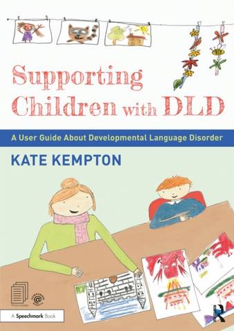 Supporting Children with DLD: A User Guide About Developmental Language Disorder 1 Supporting Children with DLD: A User Guide About Developmental Language Disorder - Kate Kempton - 9781032171388