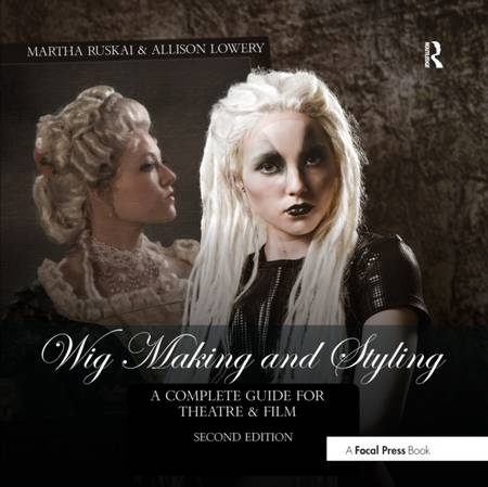 Wig Making and Styling: A Complete Guide for Theatre & Film - Martha Ruskai - 9781032179605