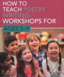 How to Teach Poetry Writing: Workshops for Ages 5-9 - Michaela Morgan (Poet