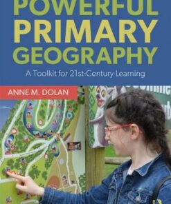 Powerful Primary Geography: A Toolkit for 21st-Century Learning - Anne M. Dolan (University of Limerick