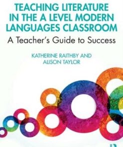 Teaching Literature in the A Level Modern Languages Classroom: A Teacher's Guide to Success - Katherine Raithby - 9781138303515