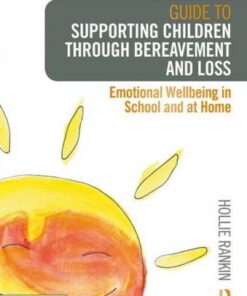 Guide to Supporting Children through Bereavement and Loss: Emotional Wellbeing in School and at Home - Hollie Rankin - 9781138360419