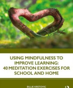 Using Mindfulness to Improve Learning: 40 Meditation Exercises for School and Home - Billie Krstovic - 9781138360556