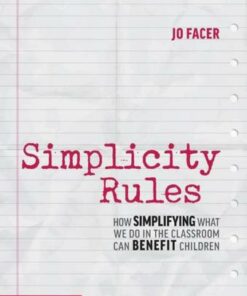 Simplicity Rules: How Simplifying What We Do in the Classroom Can Benefit Children - Jo Facer (Michaela School