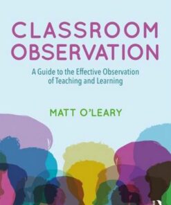 Classroom Observation: A Guide to the Effective Observation of Teaching and Learning - Matt O'Leary - 9781138641914