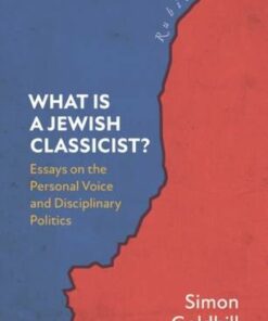 What Is a Jewish Classicist?: Essays on the Personal Voice and Disciplinary Politics - Simon Goldhill - 9781350322530