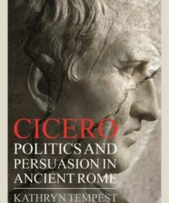 Cicero: Politics and Persuasion in Ancient Rome - Dr Kathryn Tempest - 9781472530561