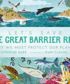 Let's Save the Great Barrier Reef: Why we must protect our planet - Catherine Barr - 9781406399677