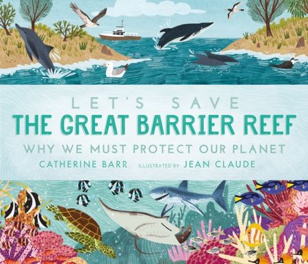 Let's Save the Great Barrier Reef: Why we must protect our planet 1 Let's Save the Great Barrier Reef: Why we must protect our planet - Catherine Barr - 9781406399677