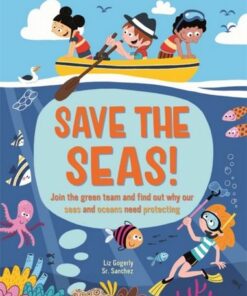 Save the Seas: Join the Green Team and find out why our seas and oceans need protecting - Liz Gogerly - 9781445173924