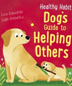 Healthy Habits: Dog's Guide to Helping Others - Lisa Edwards - 9781445181875