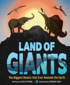 Land of Giants: The Biggest Beasts that Ever Roamed the Earth - Clive Gifford - 9781783128396
