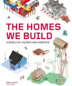 The Homes We Build: A World of Houses and Habitats - Anne Jonas - 9781786276476