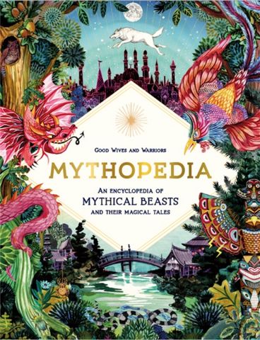 Mythopedia: An Encyclopedia of Mythical Beasts and Their Magical Tales - Good Wives and Warriors - 9781786276902