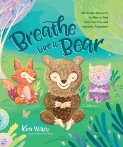 Breathe Like a Bear: 30 Mindful Moments for Kids to Feel Calm and Focused Anytime