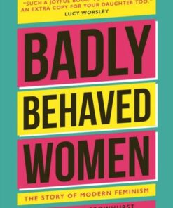 Badly Behaved Women: The History of Modern Feminism - Anna-Marie Crowhurst - 9781802792362