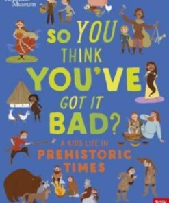 British Museum: So You Think You've Got It Bad? A Kid's Life in Prehistoric Times - Chae Strathie - 9781839941054