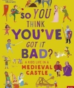 British Museum: So You Think You've Got It Bad? A Kid's Life in a Medieval Castle - Chae Strathie - 9781839941061