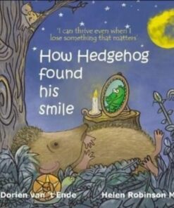 How Hedgehog found his smile: 2022 - Dorien van 't Ende - 9781914611018