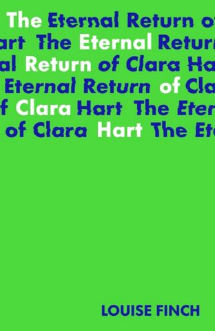 The Eternal Return of Clara Hart - Louise Finch - 9781915071026