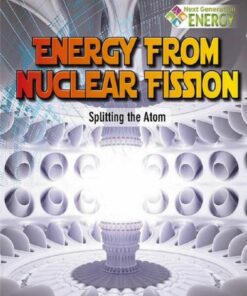 Energy From Nuclear Fission: Splitting The Atom - Nancy Dickmann - 9780778720041
