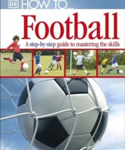 How To...Football: A Step-by-Step Guide to Mastering Your Skills - DK - 9781405363389