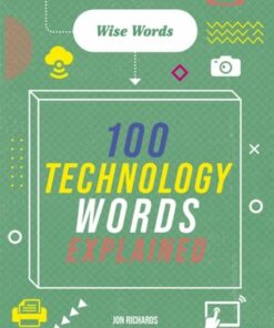 Wise Words: 100 Technology Words Explained - Jon Richards - 9781526317063