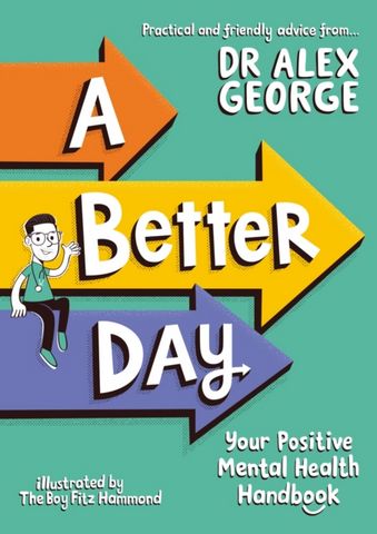 A Better Day: Your Positive Mental Health Handbook - Dr. Alex George - 9781526364449