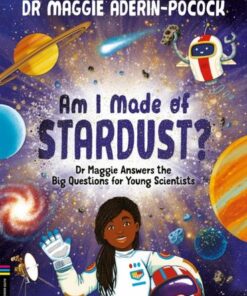Am I Made of Stardust?: Dr Maggie Answers the Big Questions for Young Scientists - Dr Maggie Aderin-Pocock - 9781780557540