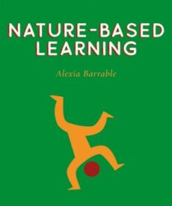 Independent Thinking on Nature-Based Learning: Improving learning and well-being by teaching with nature in mind - Alexia Barrable - 9781781354087