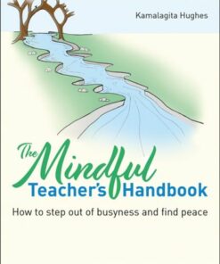 The Mindful Teacher's Handbook: How to step out of busyness and find peace - Kamalagita Hughes - 9781785836428