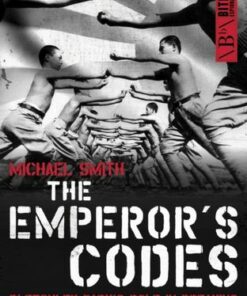 The Emperor's Codes: Bletchley Park's Role in Breaking Japan's Secret Ciphers - Michael Smith - 9781785907654