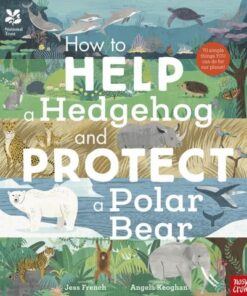 National Trust: How to Help a Hedgehog and Protect a Polar Bear: 70 Everyday Ways to Save Our Planet - Dr Jess French - 9781788007078